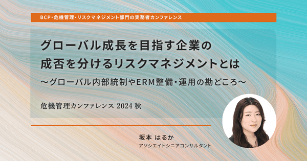 グローバル成長を目指す企業の成否を分けるリスクマネジメントとは ～グローバル内部統制やERM整備・運用の勘どころ～